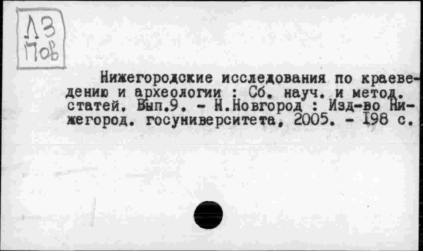 ﻿Нижегородские исследования по краеведению и археологии : Об. науч, и метод, статей. Вып.9. - Н.Новгород : Изд-во ниже город. госуниверейтета, 2005. - 198 с.